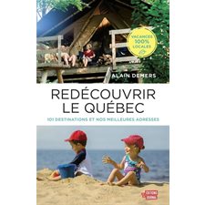 Redécouvrir le Québec : 101 destinations et nos meilleures adresses : Vacances 100 % locales