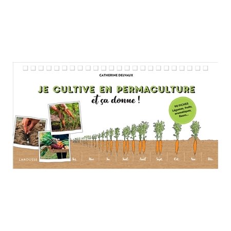 Je cultive en permaculture : Et ça donne ! : 90 fiches légumes, fruitss, aromatiques, fleurs