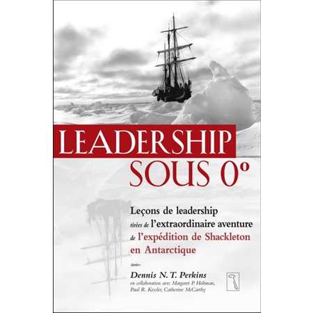 Leadership sous 0 : Tirées de l'extraordinaire aventure de l'expédition de Shackleton en Antarctique