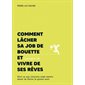 Comment lâcher sa job de bouette et (essayer de) vivre de ses rêves : Tout ce que j'aurais aimé savoir avant de faire le grand saut