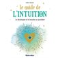 Le guide de l'intuition : La développer et la booster au quotidien