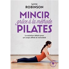 Mincir grâce à la méthode Pilates : La solution idéale pour un corps affiné et remodelé