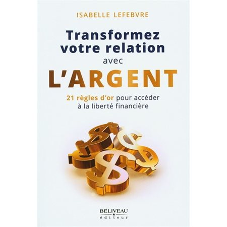 Transformez votre relation avec l'argent : 21 règles d'or pour accéder à la liberté financière