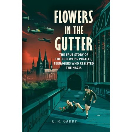 Flowers In The Gutter: The True Story Of The Edelweiss Pirates, Teenagers Who Resisted The Nazis