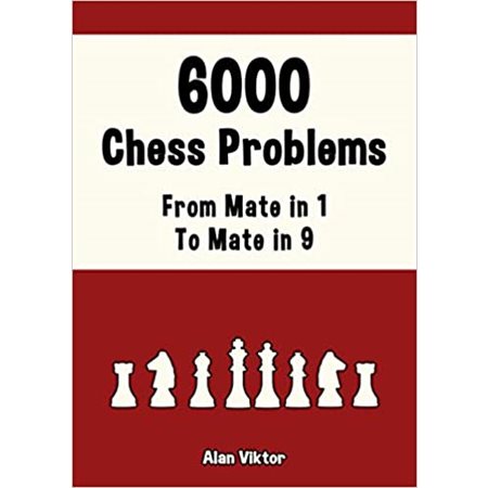 6000 Chess Problems, From Mate in 1 To Mate in 9: Solve Chess Problems and improve your Chess Tactic