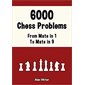 6000 Chess Problems, From Mate in 1 To Mate in 9: Solve Chess Problems and improve your Chess Tactic