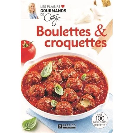 Boulettes et croquettes : Les plaisirs gourmands de Caty : Nos 100 meilleures recettes