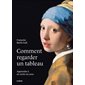 Comment regarder un tableau : Apprendre à en croire ses yeux