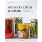 Conservation maison : Recettes et méthodes pour conserver ses aliments toute l'année