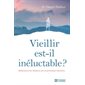 Vieillir est-il inéluctable ? : Réflexions d'un médecin sur un processus méconnu