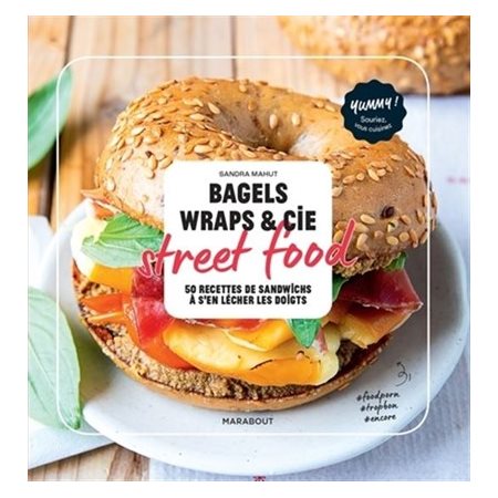 Bagels, wraps & Cie : Street food : 50 recettes de sandwichs à s'en lécher les doigts