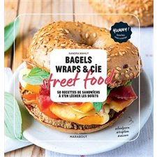 Bagels, wraps & Cie : Street food : 50 recettes de sandwichs à s'en lécher les doigts