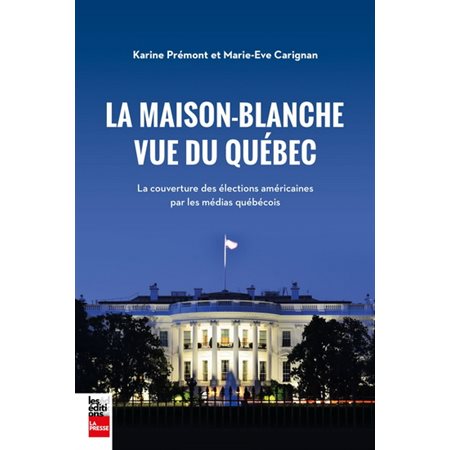 La Maison-Blanche vue du Québec : La couverture des élections américaines par les médias québécois