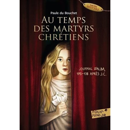 Au temps des martyrs chrétiens : Journal d'Alba : 175-178 après J.-C. : Folio junior. Mon histoire : 9-11