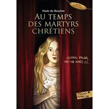 Au temps des martyrs chrétiens : Journal d'Alba : 175-178 après J.-C. : Folio junior. Mon histoire : 9-11