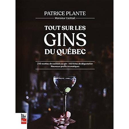 Tout sur les gins du Québec : 210 recettes de cocktails au gin, 145 fiches de dégustation, nouveaux pr