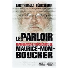 Le parloir : Manigances et déchéance de Maurice MOM Boucher : Bureau d'enquête