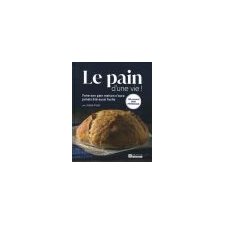 Le Pain d'une vie ! : 150 recettes sans pétrissage : Faire son pain maison n'aura jamais été aussi f