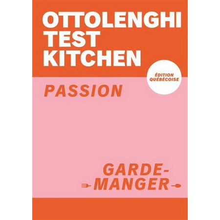Passion : Garde-manger : Ottolenghi test kitchen : Édition québécoise