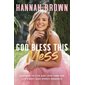 God bless this mess : Learning to Live and Love Through Life's Best (and Worst) Moments : Anglais : Hardcover : Couverture rigide