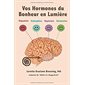 Vos Hormones du Bonheur en Lumiere: Dopamine, Endorphine, Ocytocine, Serotonine