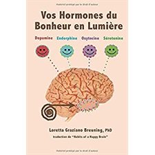 Vos Hormones du Bonheur en Lumiere: Dopamine, Endorphine, Ocytocine, Serotonine