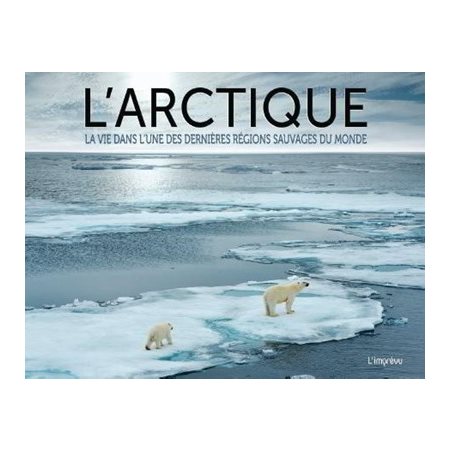 L'Arctique : La vie dans l'une des dernières régions sauvages du monde