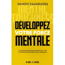 Developpez votre force mentale : Un guide pour relever les défis de la vie et surmonter l'adversité avec assurance !