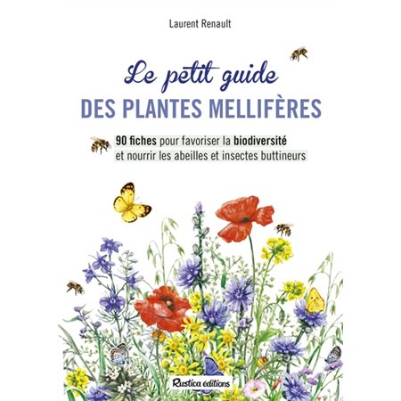 Le petit guide des plantes mellifères : 90 fiches pour favoriser la biodiversité et nourrir les abeilles et insectes butineurs