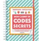 Mon carnet de codes secrets : Nouvelle édition : Tous les conseils pour choisir ses mots de passe, les protéger et éviter de se faire pirater !