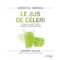 Le jus de céleri : Médium médical : Tonique, curatif, détox : Un allié santé extraordinaire