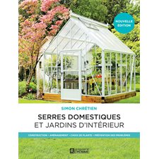 Les serres domestiques et jardins d'intérieur : Nouvelle édition : Construction, aménagement, choix de plante, prévention des problèmes