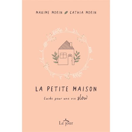 La petite maison : Guide pour une vie «Slow»