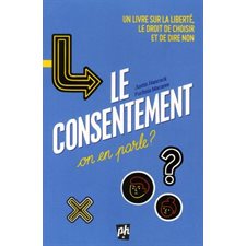 Le consentement, on en parle ? : Un livre sur la liberté, le droit de choisir et de dire non