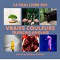 Le vrai livre des vraies couleurs : Français-Anglais : The real book of