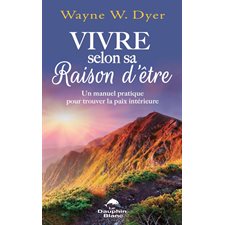 Vivre selon sa raison d'être : Un manuel pratique pour trouver la paix intérieure