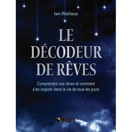 Le décodeur de rêves : Comprendre nos rêves et comment s'en inspirer dans la vie de tous les jours