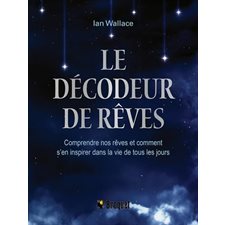 Le décodeur de rêves : Comprendre nos rêves et comment s'en inspirer dans la vie de tous les jours