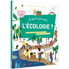 A quoi ça sert, l'écologie ? : Les réponses à toutes tes questions sur l'environnement