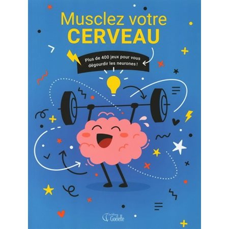 Musclez votre cerveau : Plus de 400 jeux pour vous dégourdir les neurones!