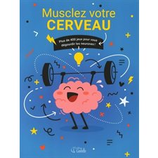 Musclez votre cerveau : Plus de 400 jeux pour vous dégourdir les neurones!