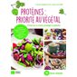 Protéines : Priorité au végétal : Préserver sa santé, protéger la planète