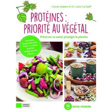 Protéines : Priorité au végétal : Préserver sa santé, protéger la planète