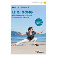 Le qi gong : retrouver énergie physique et harmonie spirituelle : un programme complet d'exercices