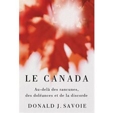 Le Canada : Au-delà des rancunes, des doléances et de la discorde : Couverture rigide