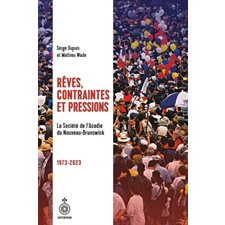 Rêves, contraintes et pressions : La Société de l'Acadie du Nouveau-Brunswick (1973-2023)