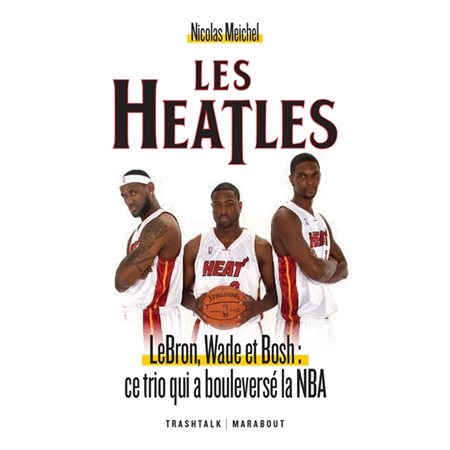Les Heatles : LeBron, Wade et Bosh : ce trio qui a bouleversé la NBA