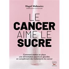 Le cancer aime le sucre : comment mettre en place une alimentation pauvre en glucides en complément des traitements du cancer