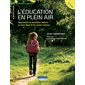 L'éducation en plein air : Apprendre et enseigner dehors en tous lieux et en toutes saisons - 4 à 12 ans