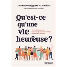 Qu'est-ce qu'une vie heureuse ? : Ce que nous apprend la plus longue étude scientifique menée sur le bonheur